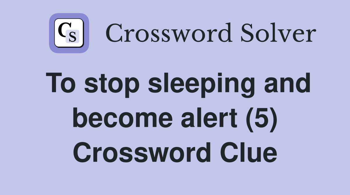 To stop sleeping and become alert (5) Crossword Clue