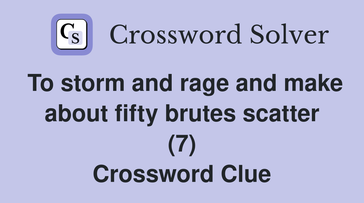 To storm and rage and make about fifty brutes scatter (7) Crossword Clue