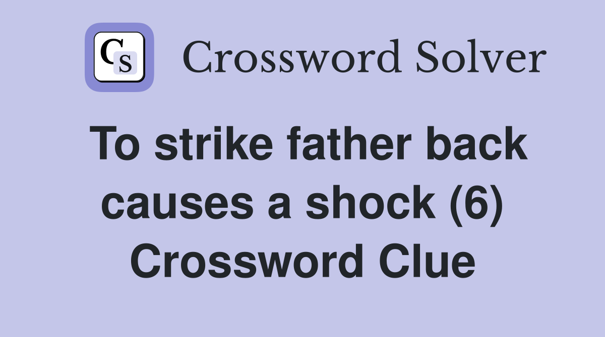 To strike father back causes a shock (6) Crossword Clue