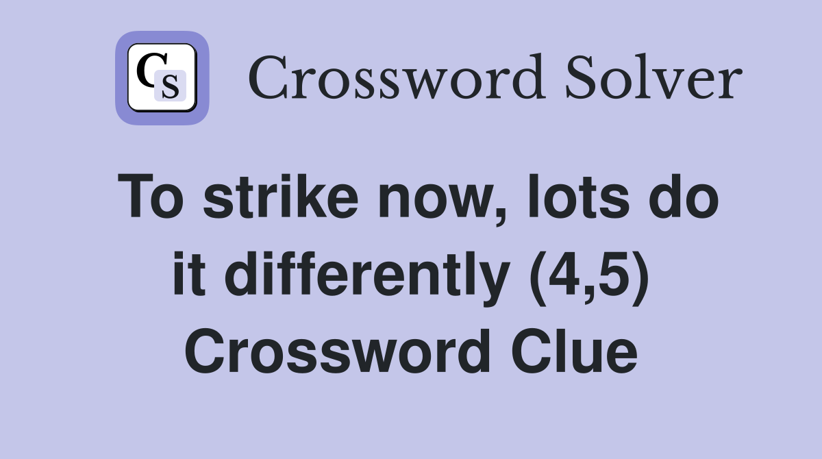 To strike now, lots do it differently (4,5) Crossword Clue