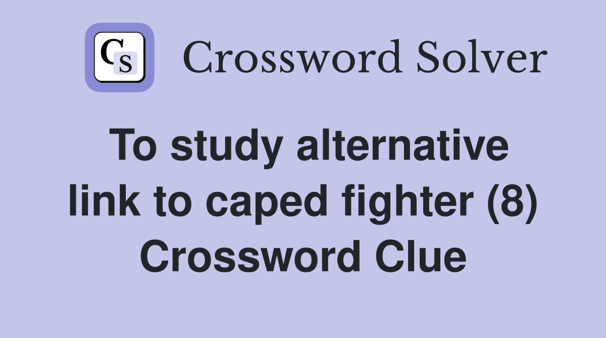 To study alternative link to caped fighter (8) Crossword Clue