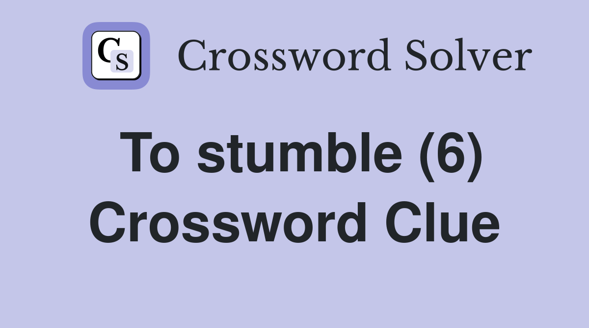 To stumble (6) Crossword Clue