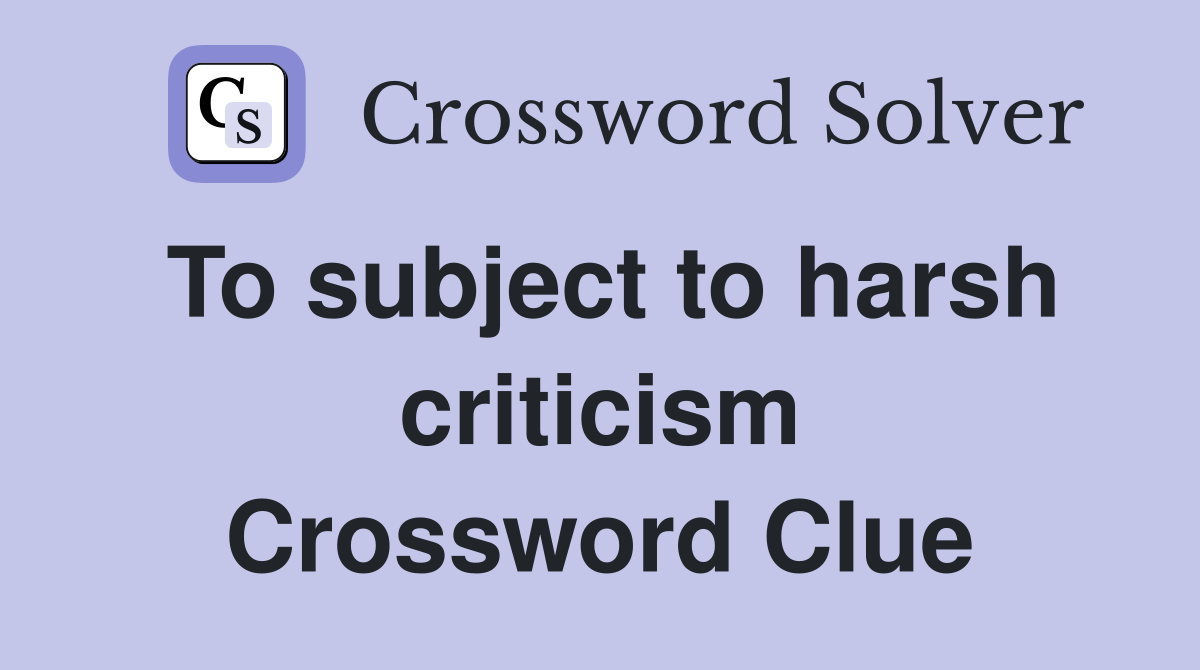To subject to harsh criticism Crossword Clue
