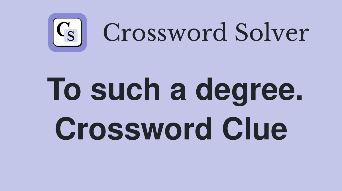 To such a degree. Crossword Clue