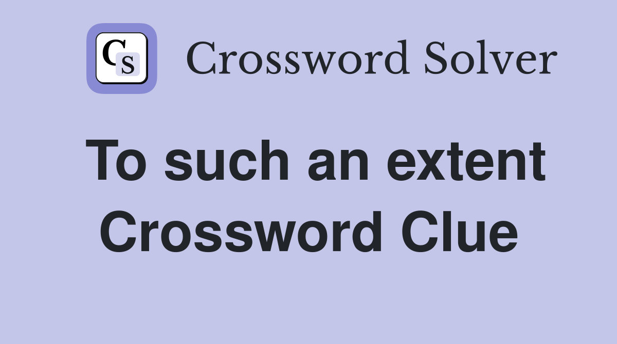 To such an extent Crossword Clue