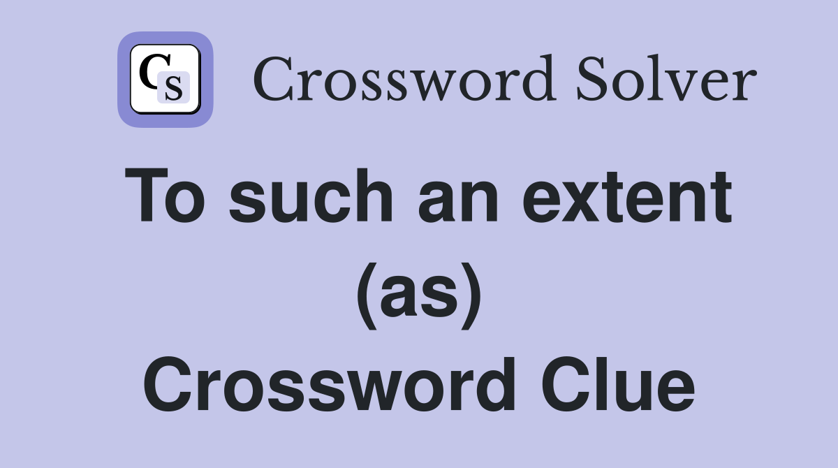 To such an extent (as) Crossword Clue