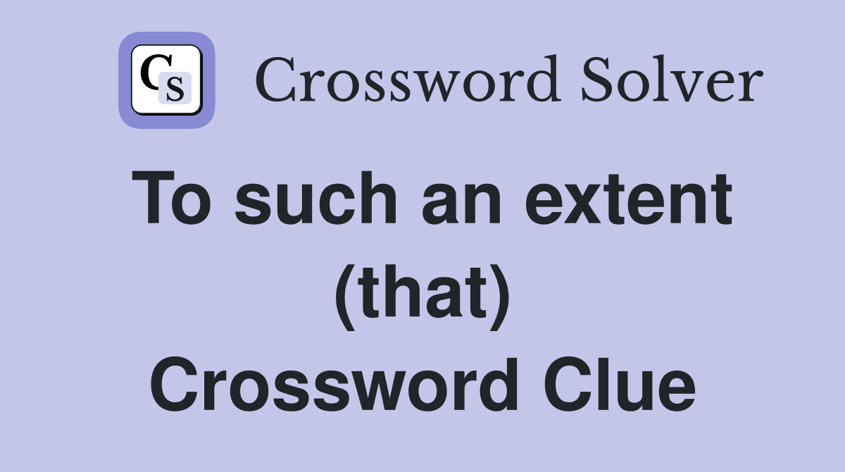 To such an extent (that) Crossword Clue
