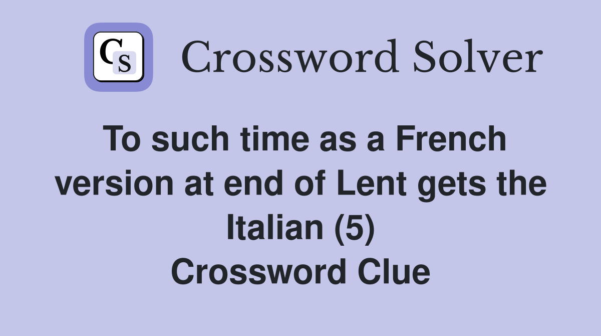 To such time as a French version at end of Lent gets the Italian (5) Crossword Clue