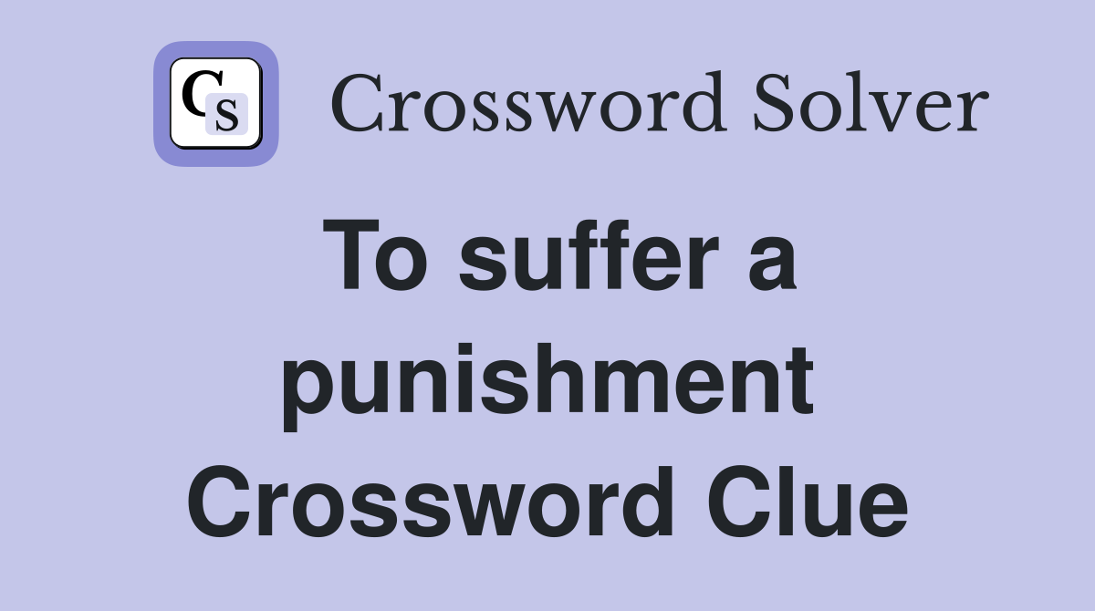 To suffer a punishment Crossword Clue