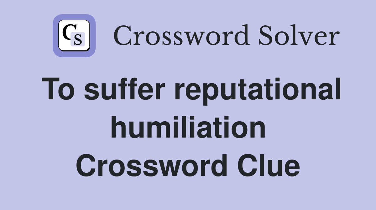 To suffer reputational humiliation Crossword Clue