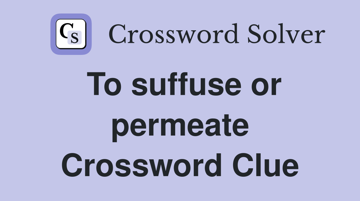 To suffuse or permeate Crossword Clue