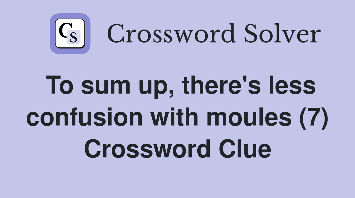 To sum up, there's less confusion with moules (7) Crossword Clue