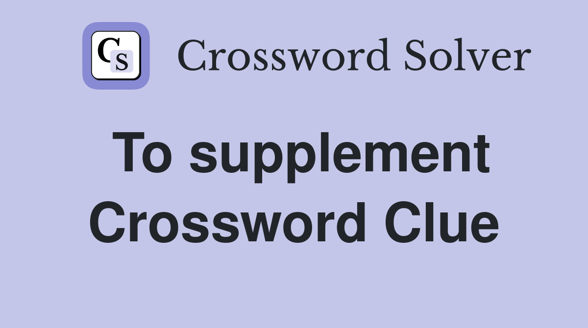 To supplement Crossword Clue