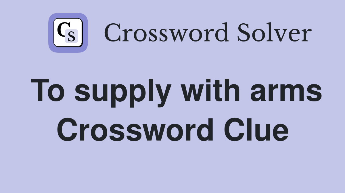 To supply with arms Crossword Clue