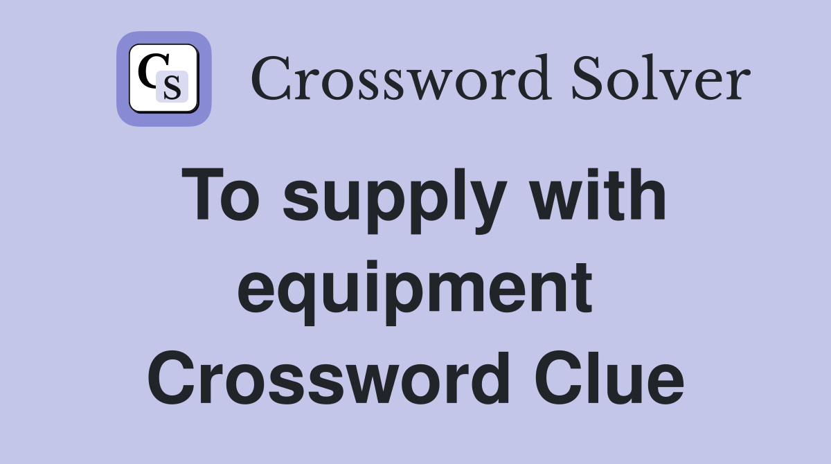 To supply with equipment Crossword Clue