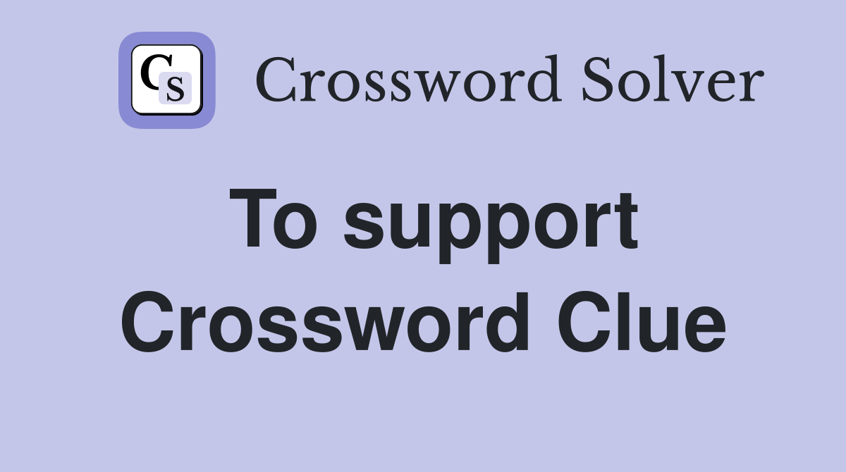 To support Crossword Clue