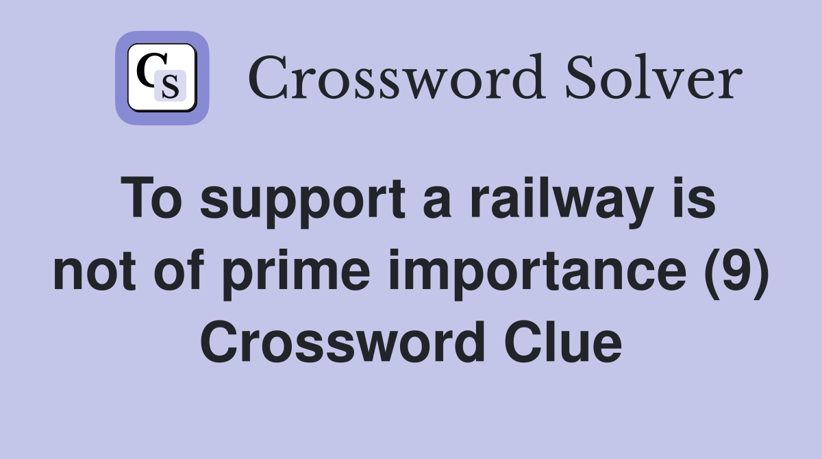 To support a railway is not of prime importance (9) Crossword Clue