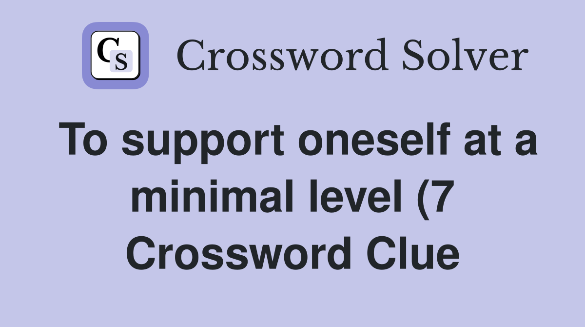 To support oneself at a minimal level (7) Crossword Clue Answers To support oneself at a minimal level (7) Crossword Clue Answers