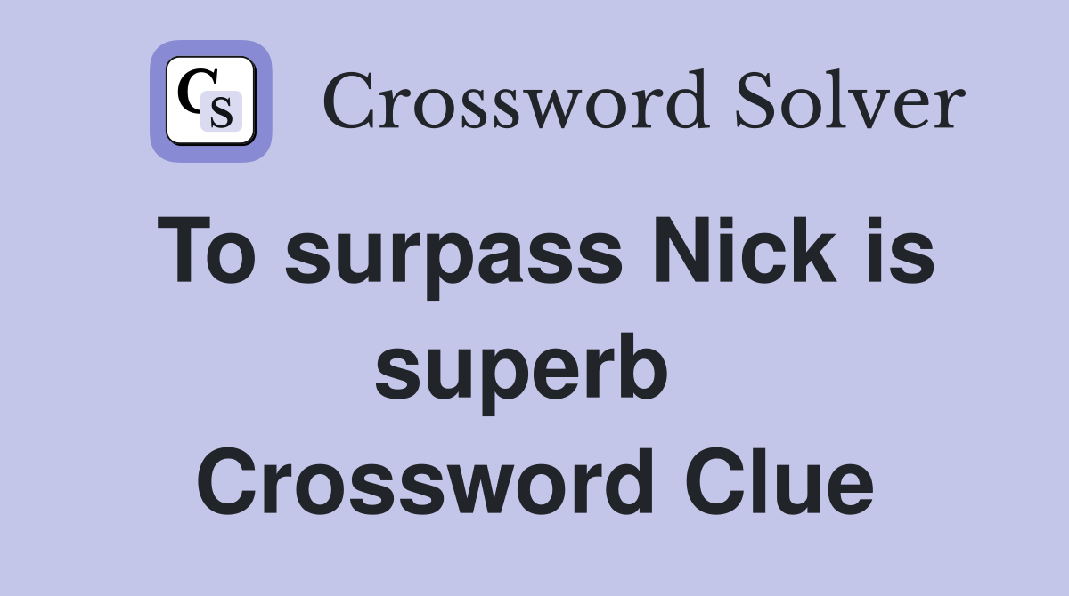 To surpass Nick is superb  Crossword Clue