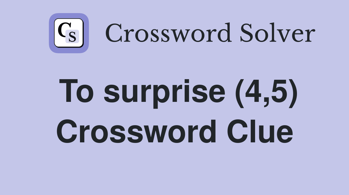 To surprise (4,5) Crossword Clue