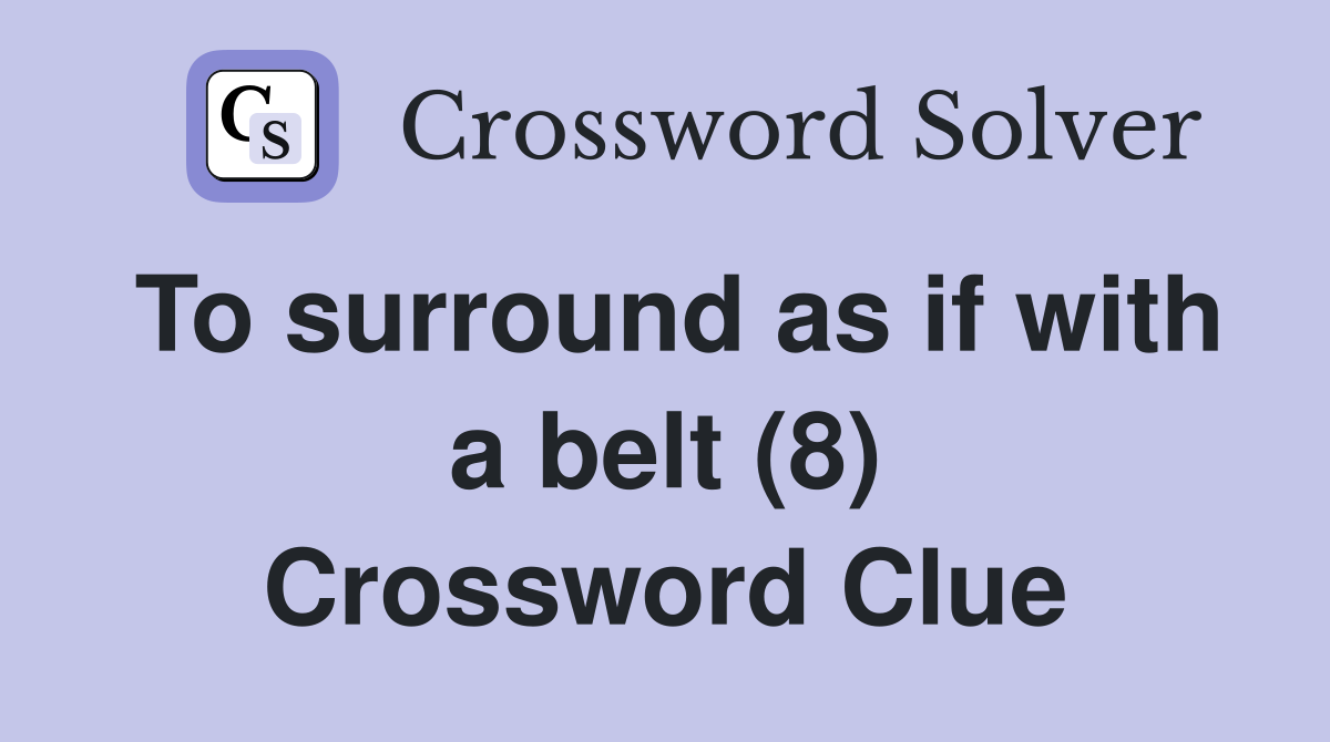 To surround as if with a belt (8) Crossword Clue