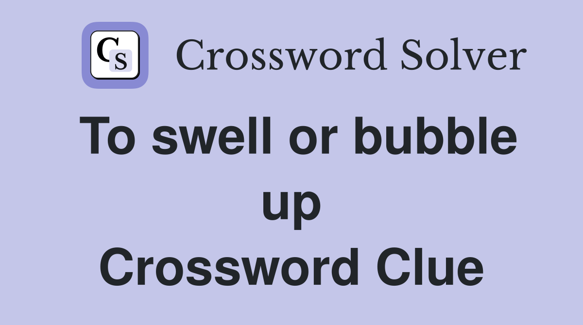 To swell or bubble up Crossword Clue