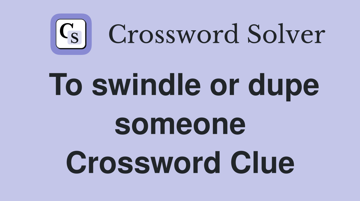To swindle or dupe someone Crossword Clue