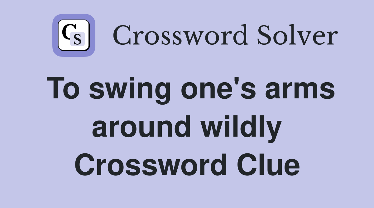 To swing one's arms around wildly Crossword Clue