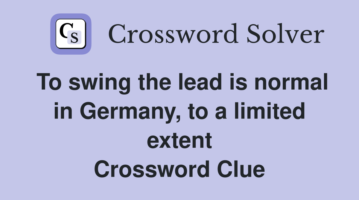 To swing the lead is normal in Germany, to a limited extent Crossword Clue