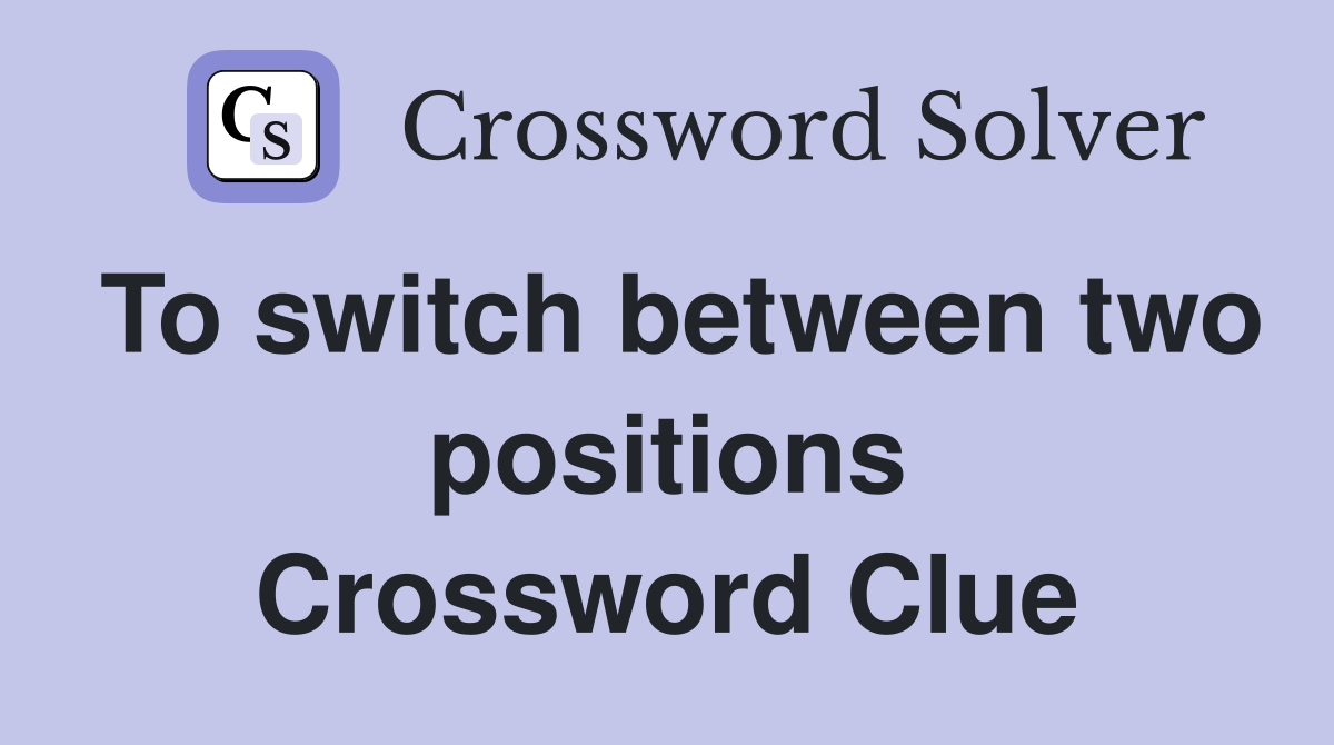 To switch between two positions Crossword Clue