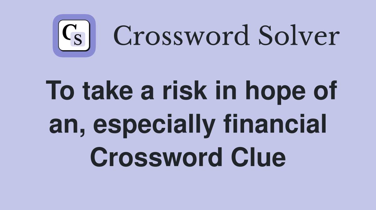 To take a risk in hope of an, especially financial Crossword Clue