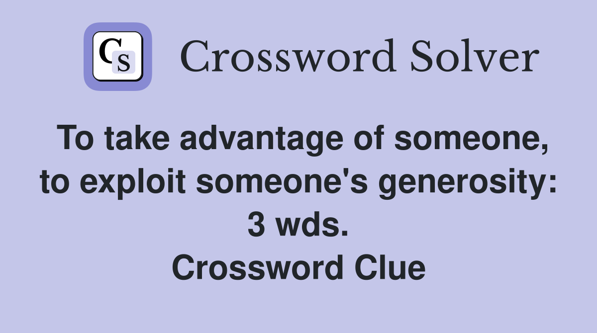 To take advantage of someone, to exploit someone's generosity: 3 wds. Crossword Clue