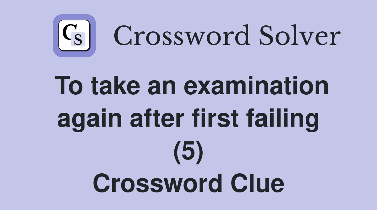 To take an examination again after first failing (5) Crossword Clue