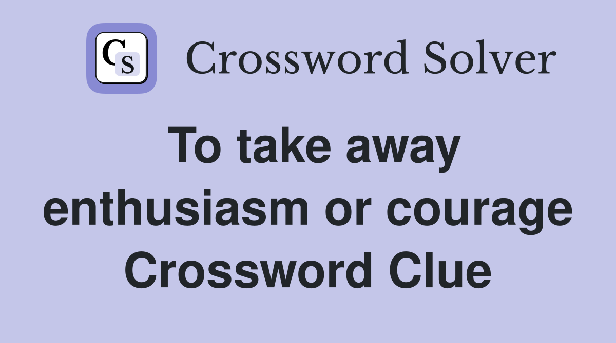 To take away enthusiasm or courage Crossword Clue
