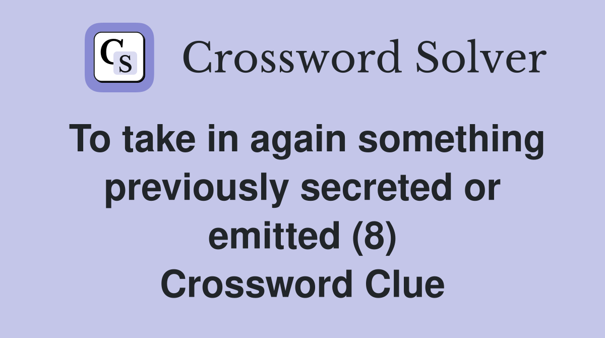 To take in again something previously secreted or emitted (8) Crossword Clue