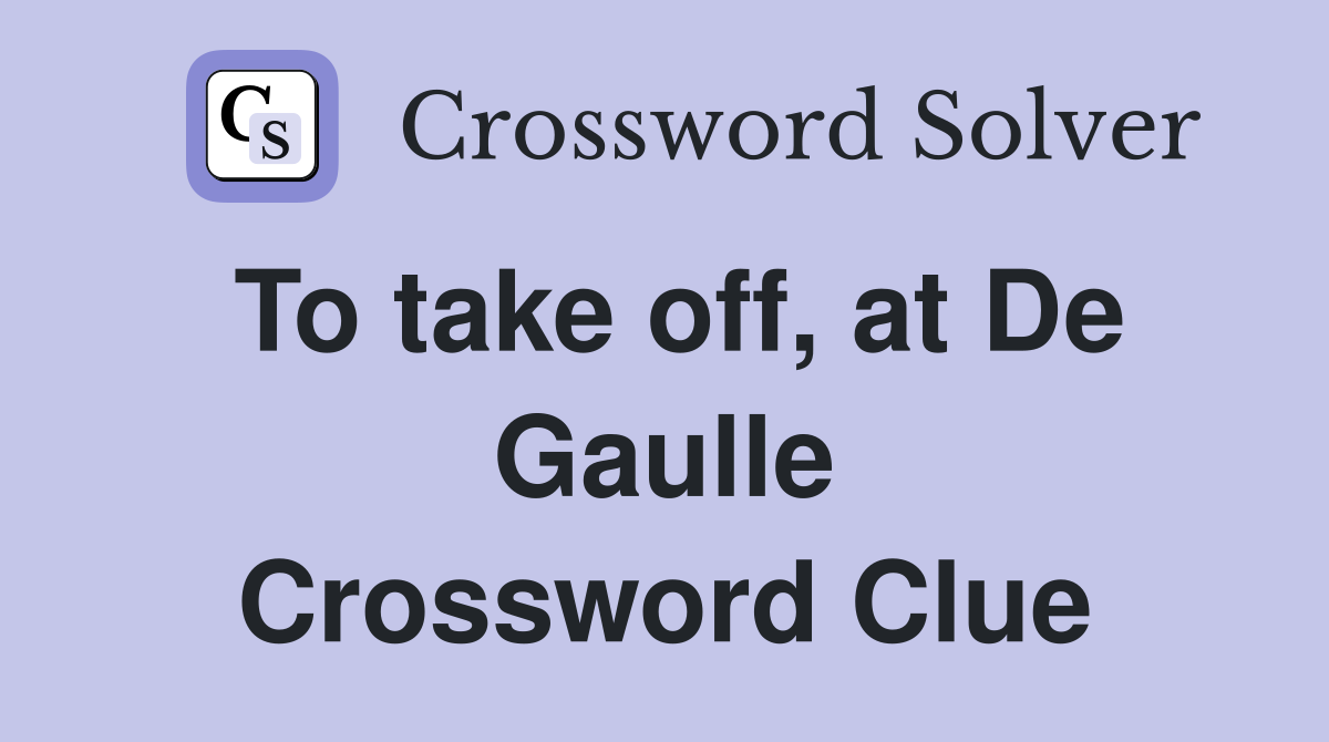 To take off, at De Gaulle Crossword Clue