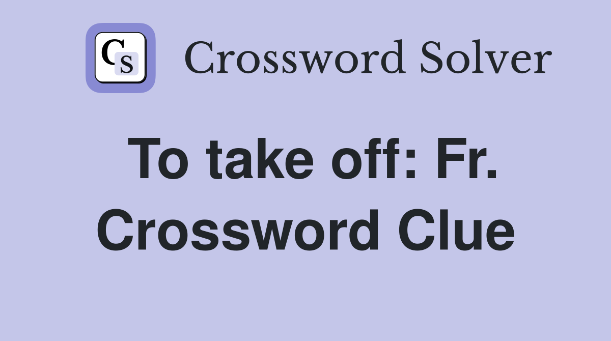 To take off: Fr. Crossword Clue