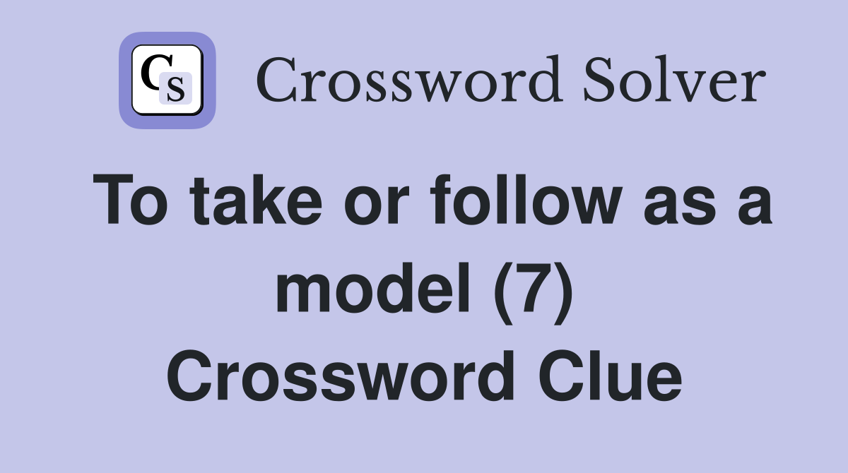 To take or follow as a model (7) Crossword Clue
