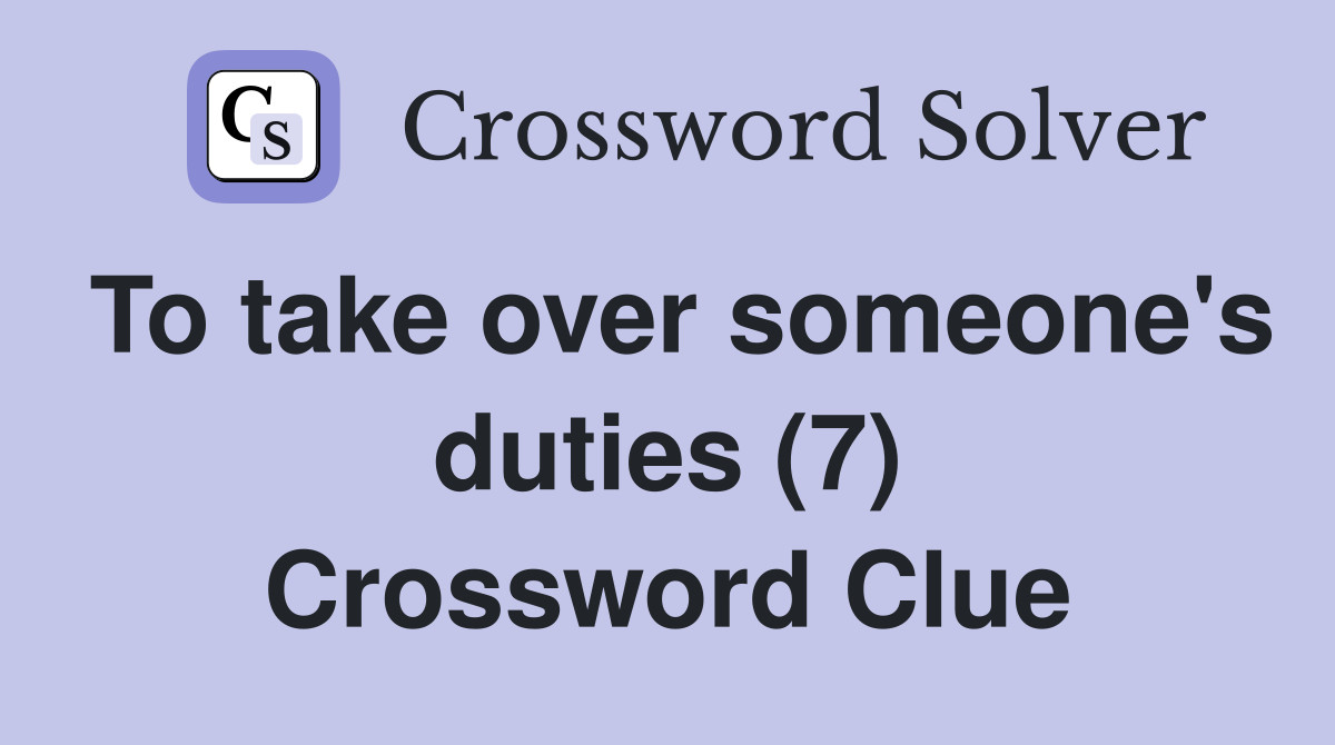 To take over someone's duties (7) Crossword Clue