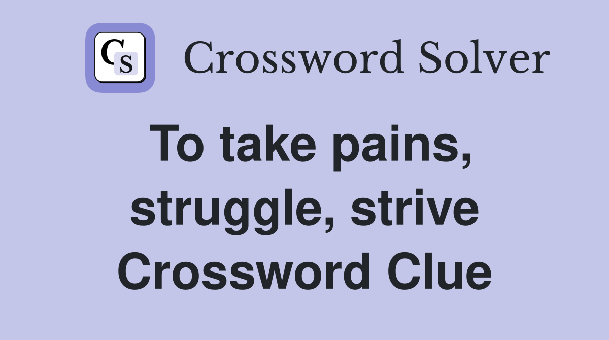 To take pains, struggle, strive Crossword Clue