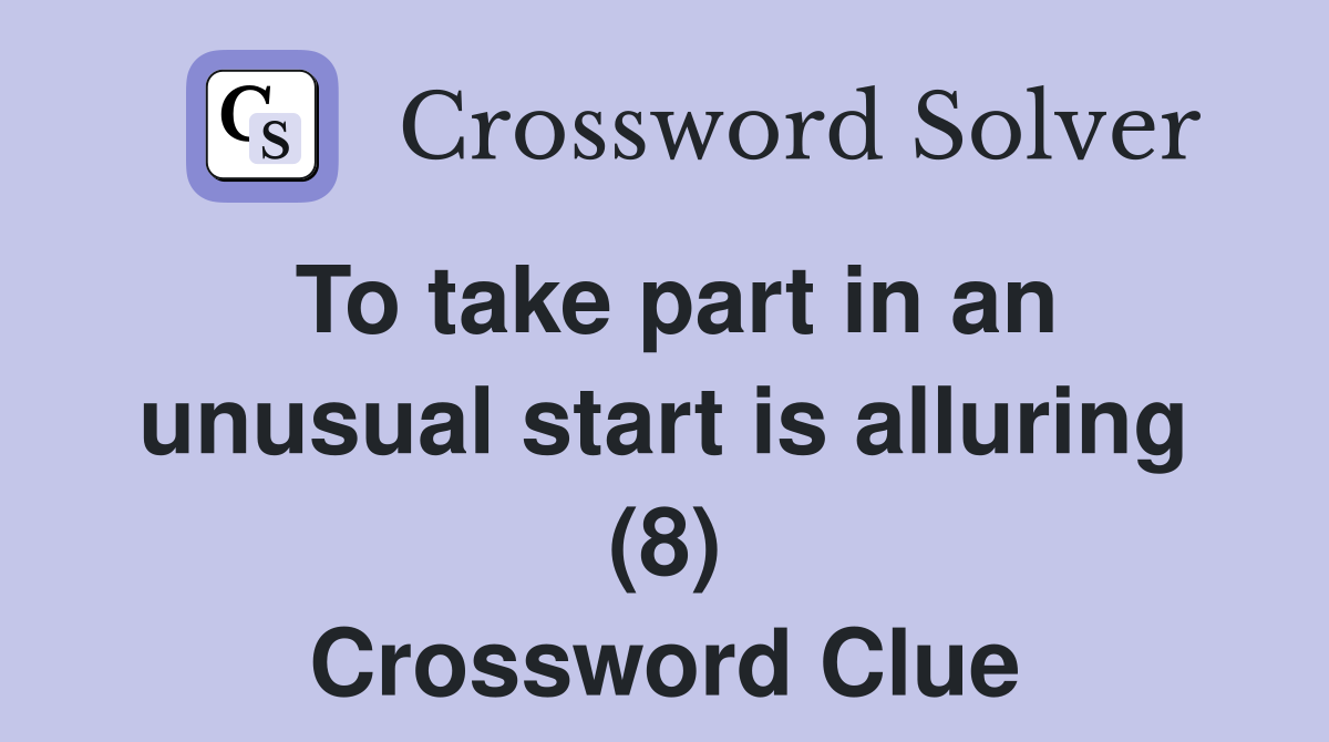 To take part in an unusual start is alluring (8) Crossword Clue