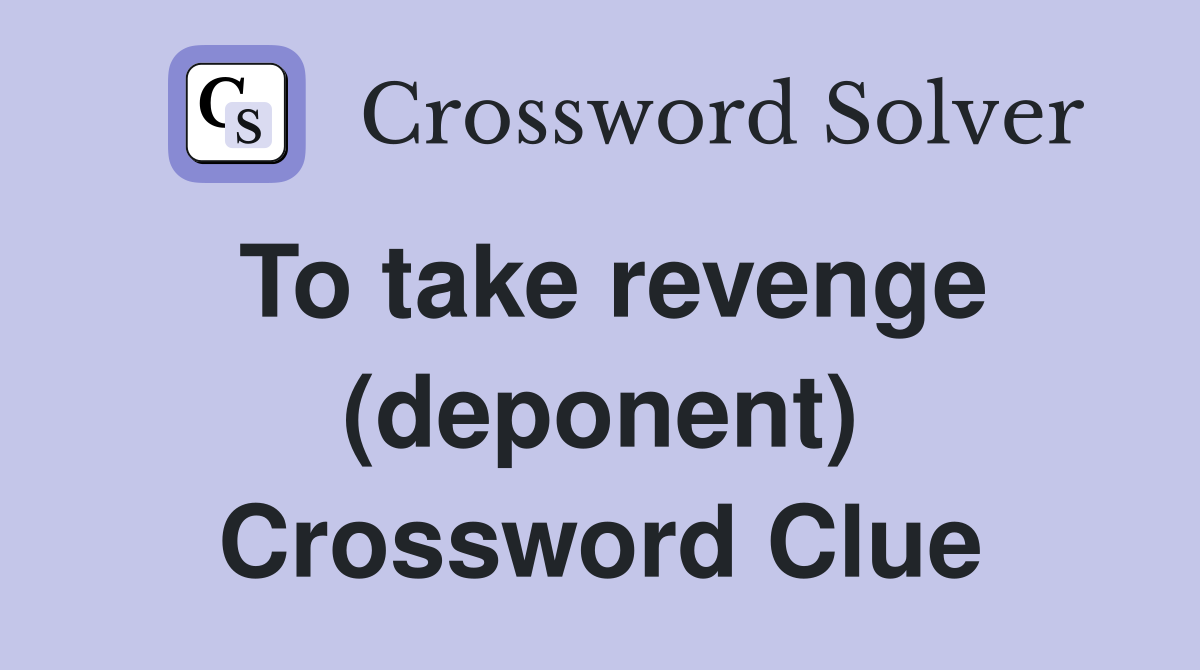 To take revenge (deponent) Crossword Clue