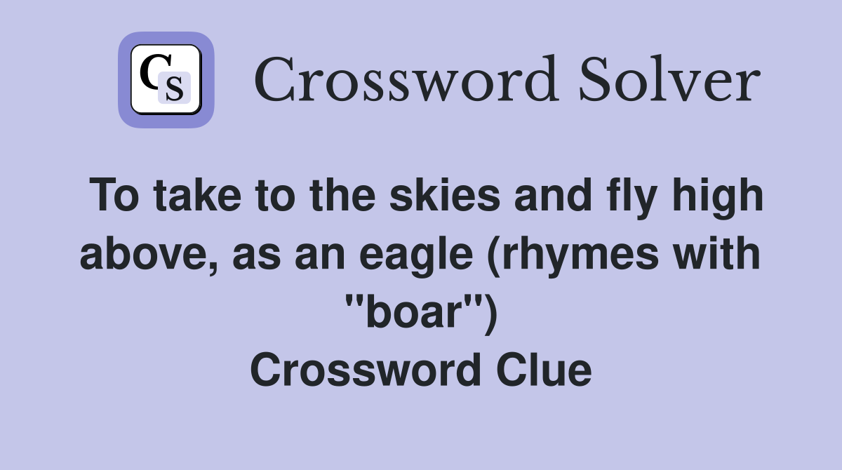 To take to the skies and fly high above, as an eagle (rhymes with "boar") Crossword Clue