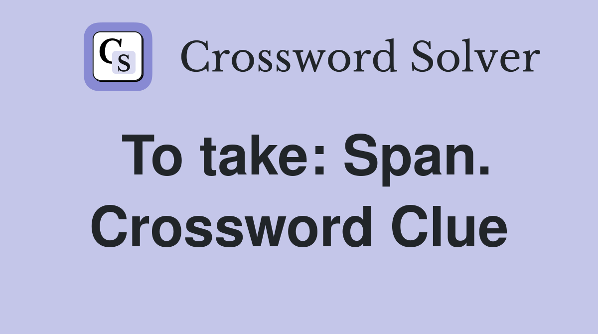 To take: Span. Crossword Clue