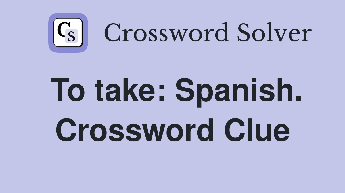To take: Spanish. Crossword Clue