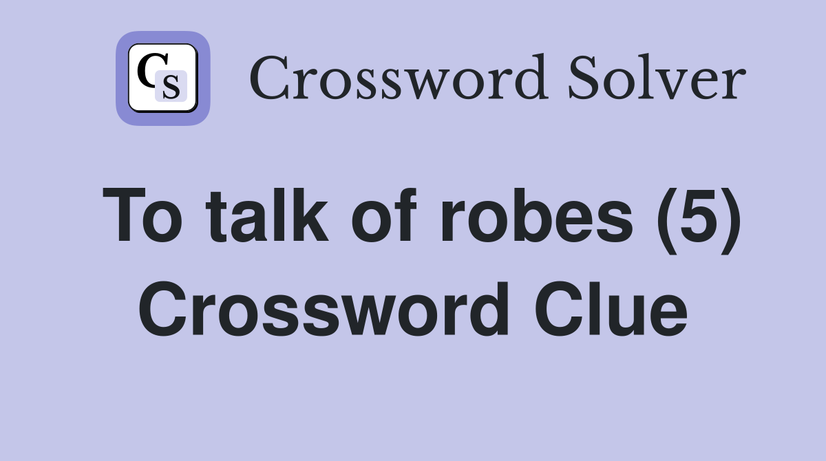 To talk of robes (5) Crossword Clue