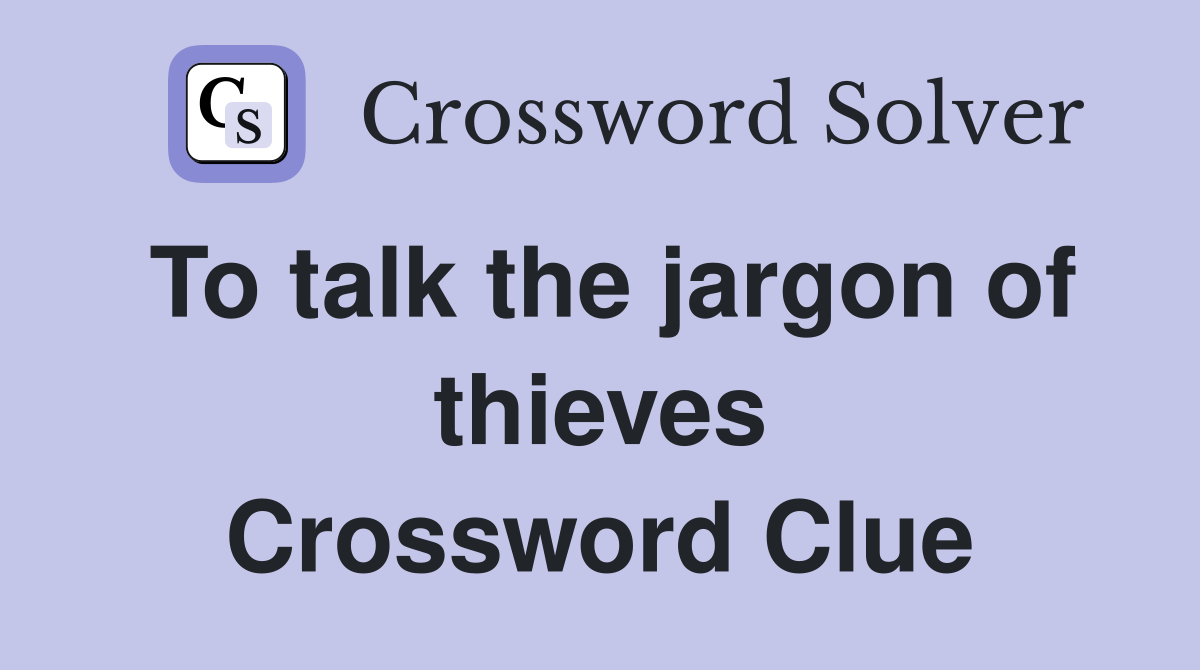 To talk the jargon of thieves Crossword Clue