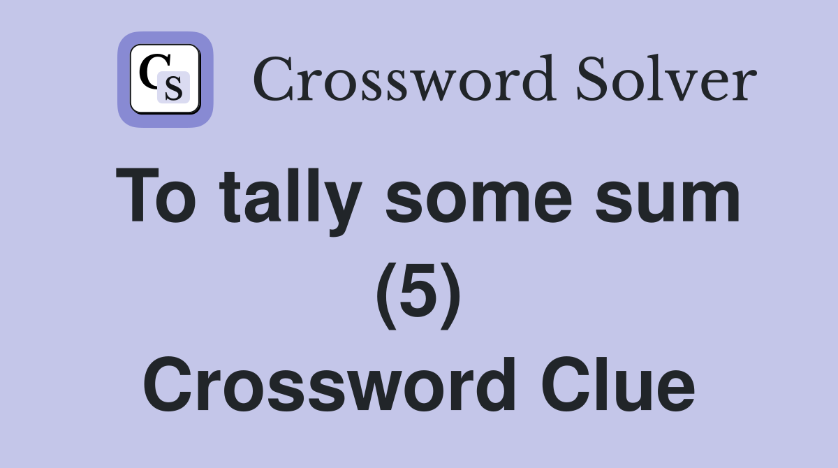 To tally some sum (5) Crossword Clue