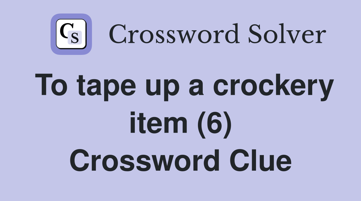 To tape up a crockery item (6) Crossword Clue