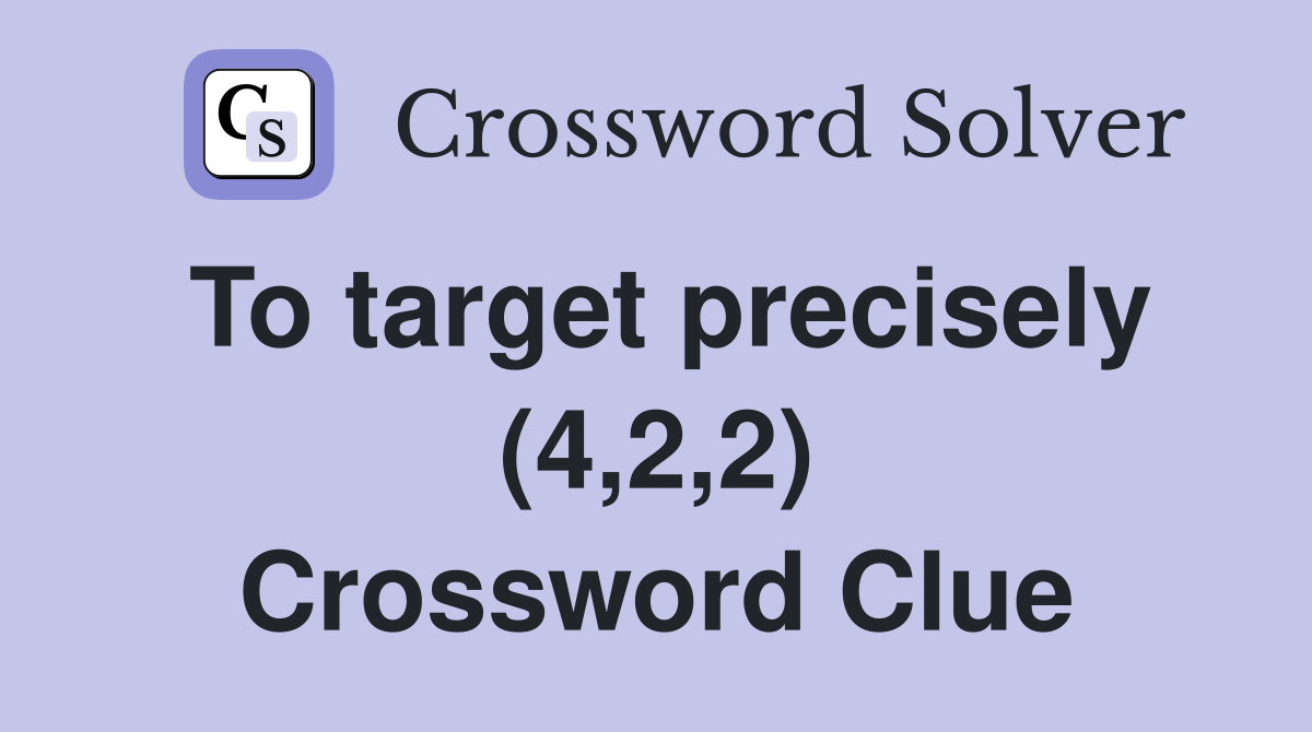 To target precisely (4,2,2) Crossword Clue